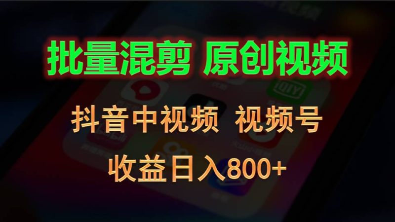 批量混剪生成原创视频,抖音中视频+视频号,收益日入800+网赚项目-副业赚钱-互联网创业-资源整合百读客