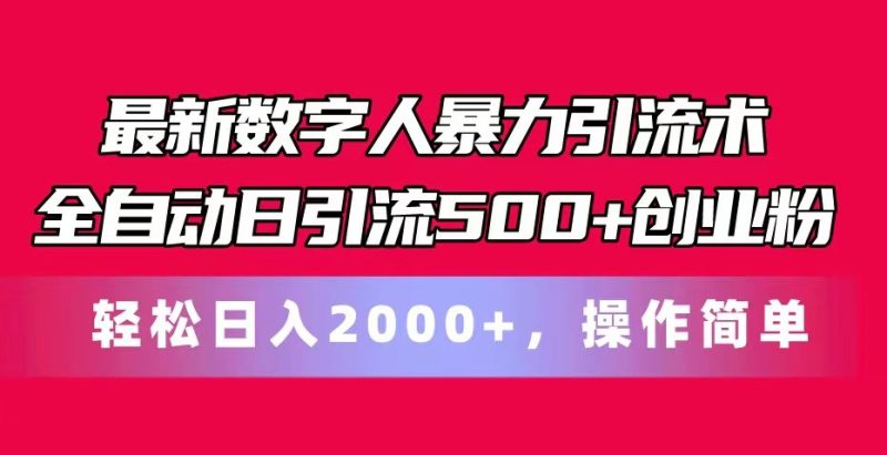 最新数字人暴力引流术全自动日引流500+创业粉轻松日入2000+，操作简单网赚项目-副业赚钱-互联网创业-资源整合百读客