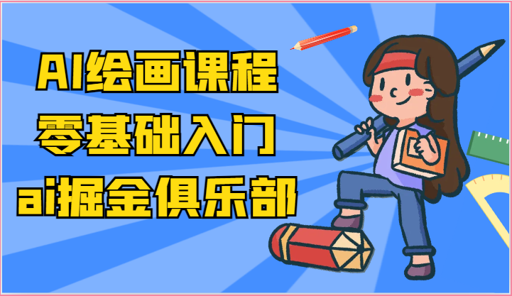 ai掘金系列课程-AI绘画零基础入门，小白也能学会利用AI画图网赚项目-副业赚钱-互联网创业-资源整合百读客