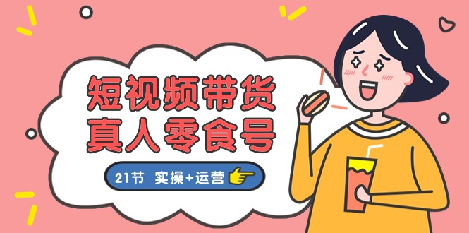 短视频带货&真人零食号:更全面的零食带货教程(实操+运营)网赚项目-副业赚钱-互联网创业-资源整合百读客