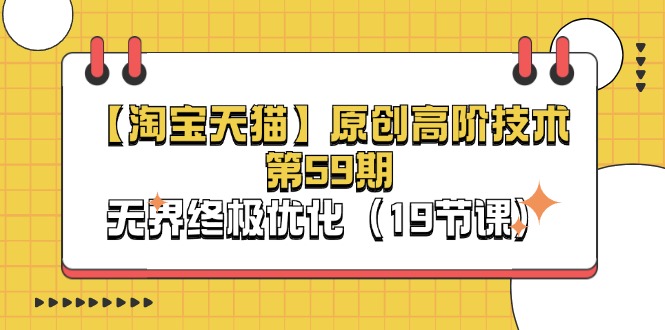 淘宝&天猫原创高阶技术第59期,无界终极优化(19节课)网赚项目-副业赚钱-互联网创业-资源整合百读客