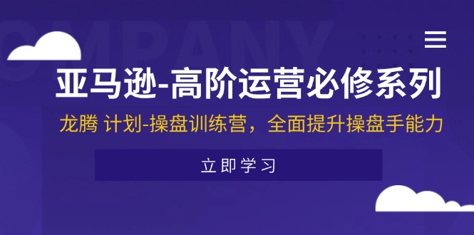 亚马逊高阶运营必修系列,龙腾计划-操盘训练营,全面提升操盘手能力网赚项目-副业赚钱-互联网创业-资源整合百读客