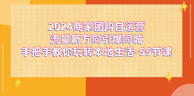 2024商家团购自运营流量新方向引爆同城,手把手教你玩转本地生活(67节完整版)网赚项目-副业赚钱-互联网创业-资源整合百读客