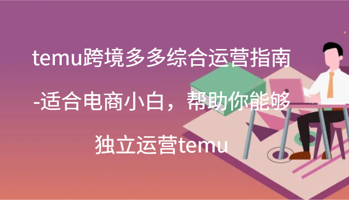 temu跨境多多综合运营指南-适合电商小白,帮助你能够独立运营temu(44节)网赚项目-副业赚钱-互联网创业-资源整合百读客