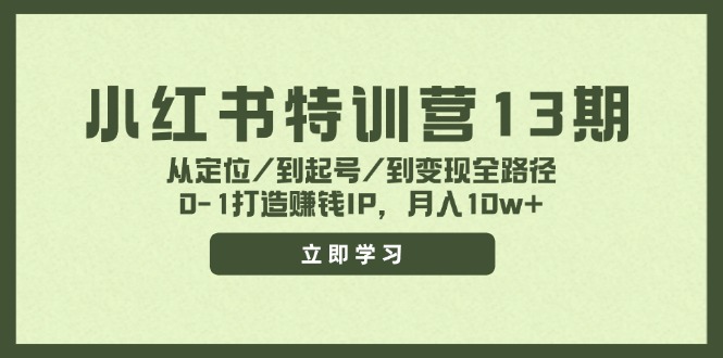 小红书特训营13期,从定位/到起号/到变现全路径,0-1打造赚钱IP,月入10w+网赚项目-副业赚钱-互联网创业-资源整合百读客