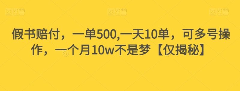假书赔付，一单500,一天10单，可多号操作，一个月10w不是梦【仅揭秘】网赚项目-副业赚钱-互联网创业-资源整合百读客