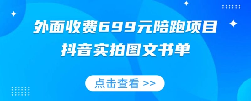外面收费699元陪跑项目，抖音实拍图文书单，图文带货全攻略网赚项目-副业赚钱-互联网创业-资源整合百读客