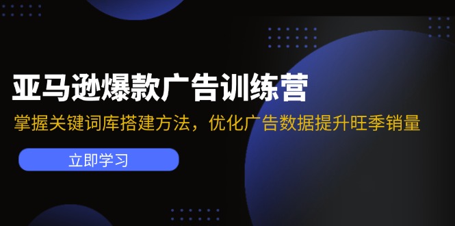 亚马逊爆款广告训练营：掌握关键词库搭建方法，优化广告数据提升旺季销量网赚项目-副业赚钱-互联网创业-资源整合百读客