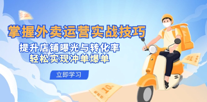 掌握外卖运营实战技巧，提升店铺曝光与转化率，轻松实现冲单爆单网赚项目-副业赚钱-互联网创业-资源整合百读客