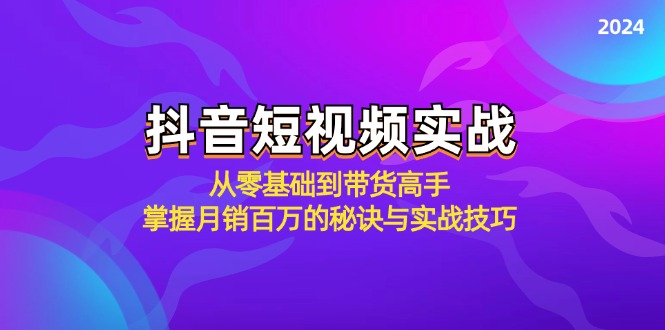抖音短视频实战：从零基础到带货高手，掌握月销百万的秘诀与实战技巧网赚项目-副业赚钱-互联网创业-资源整合百读客