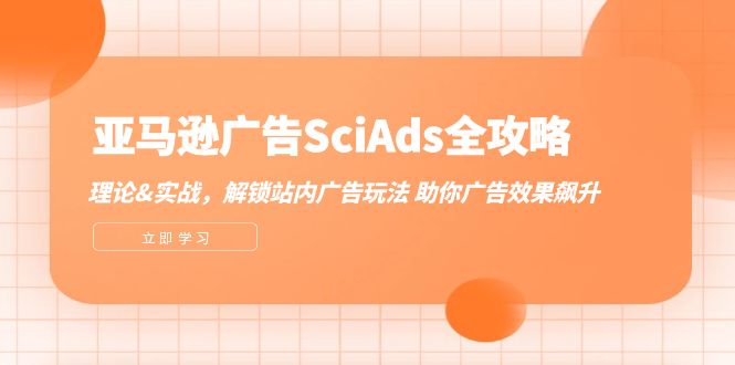 亚马逊广告SciAds全攻略：理论+实战，解锁站内广告玩法 助你广告效果飙升网赚项目-副业赚钱-互联网创业-资源整合百读客