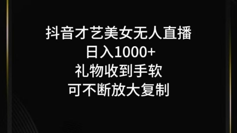 抖音才艺无人直播日入1000+可复制,可放大网赚项目-副业赚钱-互联网创业-资源整合百读客