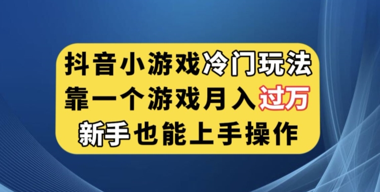 抖音小游戏冷门玩法，靠一个游戏月入过万，新手也能轻松上手【揭秘】网赚项目-副业赚钱-互联网创业-资源整合百读客