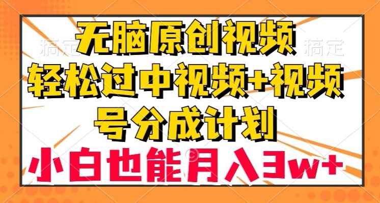 无脑原创视频，轻松过中视频+视频号分成计划，小白也能月入3w+【揭秘】网赚项目-副业赚钱-互联网创业-资源整合百读客