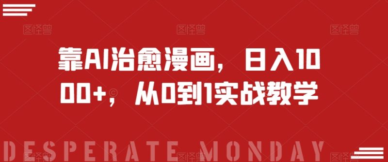 靠AI治愈漫画，日入1000+，从0到1实战教学【揭秘】网赚项目-副业赚钱-互联网创业-资源整合百读客