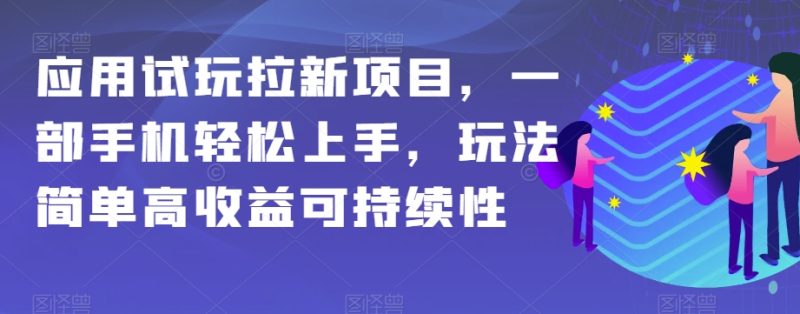 应用试玩拉新项目，一部手机轻松上手，玩法简单高收益可持续性【揭秘】网赚项目-副业赚钱-互联网创业-资源整合百读客