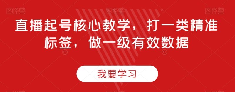 直播起号核心教学，打一类精准标签，做一级有效数据网赚项目-副业赚钱-互联网创业-资源整合百读客