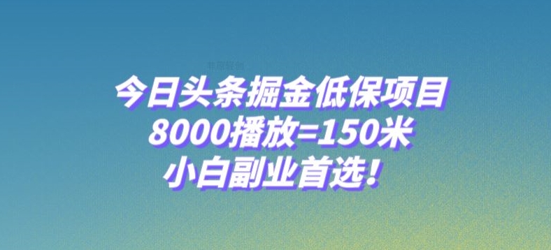 今日头条掘金低保项目，8000播放=150米，小白副业首选【揭秘】网赚项目-副业赚钱-互联网创业-资源整合百读客