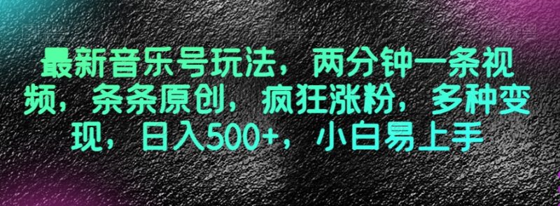 最新音乐号玩法,两分钟一条视频,条条原创,疯狂涨粉,多种变现,日入500+,小白易上手【揭秘】网赚项目-副业赚钱-互联网创业-资源整合百读客