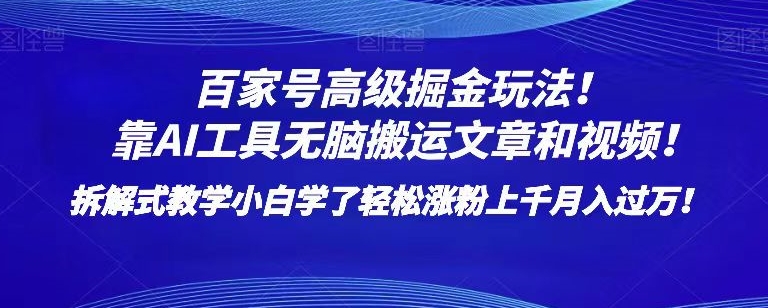 百家号高级掘金玩法!靠AI无脑搬运文章和视频!小白学了轻松涨粉上千月入过万!【揭秘】网赚项目-副业赚钱-互联网创业-资源整合百读客
