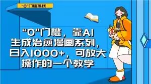 “0”门槛,靠AI生成治愈漫画系列,日入1000+,可放大操作的一个教学网赚项目-副业赚钱-互联网创业-资源整合百读客