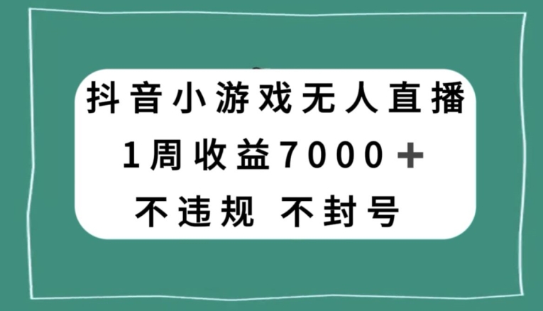 抖音小游戏无人直播,不违规不封号1周收益7000+,官方流量扶持【揭秘】网赚项目-副业赚钱-互联网创业-资源整合百读客