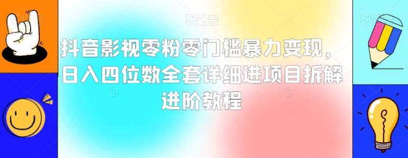 抖音影视零粉零门槛暴力变现,日入四位数全套详细进项目拆解进阶教程【揭秘】网赚项目-副业赚钱-互联网创业-资源整合百读客