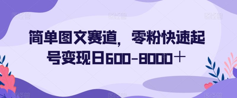 简单图文赛道，零粉快速起号变现日600-8000＋网赚项目-副业赚钱-互联网创业-资源整合百读客