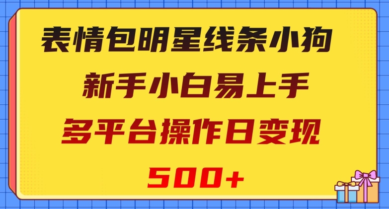表情包明星线条小狗，新手小白易上手，多平台操作日变现500+【揭秘】网赚项目-副业赚钱-互联网创业-资源整合百读客