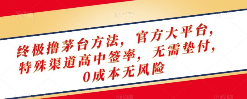 终极撸茅台方法，官方大平台，特殊渠道高中签率，无需垫付，0成本无风险【揭秘】网赚项目-副业赚钱-互联网创业-资源整合百读客
