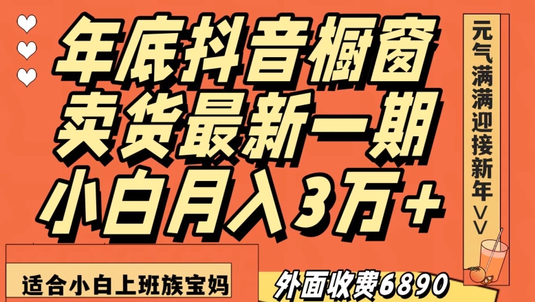 外面收费6890元年底抖音橱窗卖货最新一期，小白月入3万，适合小白上班族宝妈【揭秘】网赚项目-副业赚钱-互联网创业-资源整合百读客