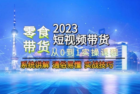 2023短视频带货-零食赛道,从0-1实操课程,系统讲解实战技巧网赚项目-副业赚钱-互联网创业-资源整合百读客