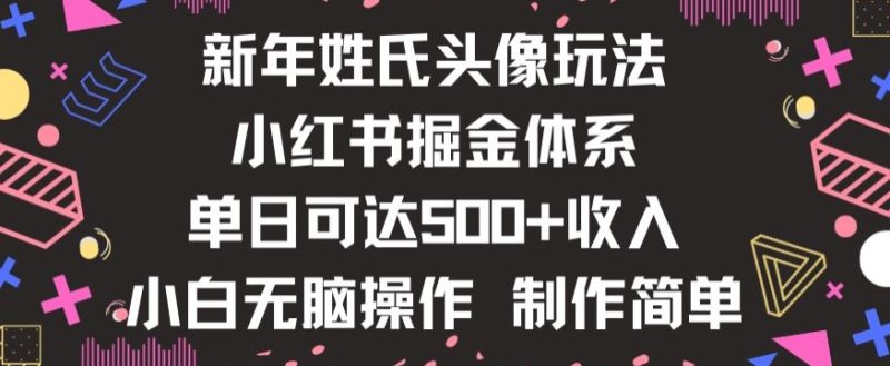新年姓氏头像新玩法,小红书0-1搭建暴力掘金体系,小白日入500零花钱【揭秘】网赚项目-副业赚钱-互联网创业-资源整合百读客