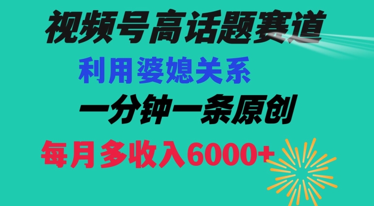 视频号流量赛道{婆媳关系}玩法话题高播放恐怖一分钟一条每月额外收入6000+【揭秘】网赚项目-副业赚钱-互联网创业-资源整合百读客