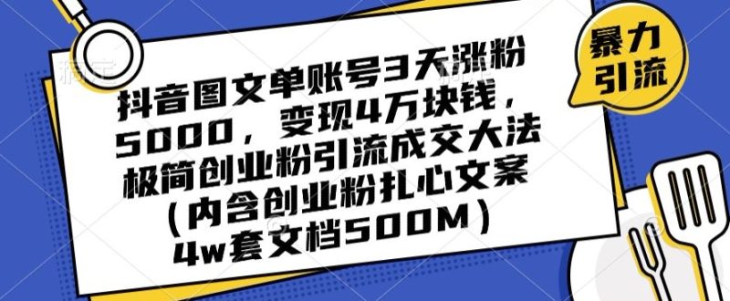 抖音图文单账号3天涨粉5000，变现4万块钱，极简创业粉引流成交大法网赚项目-副业赚钱-互联网创业-资源整合百读客