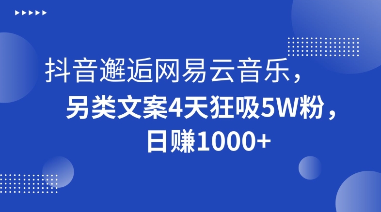 抖音邂逅网易云音乐,另类文案4天狂吸5W粉,日赚1000+【揭秘】网赚项目-副业赚钱-互联网创业-资源整合百读客