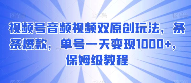 视频号音频视频双原创玩法,条条爆款,单号一天变现1000+,保姆级教程【揭秘】网赚项目-副业赚钱-互联网创业-资源整合百读客
