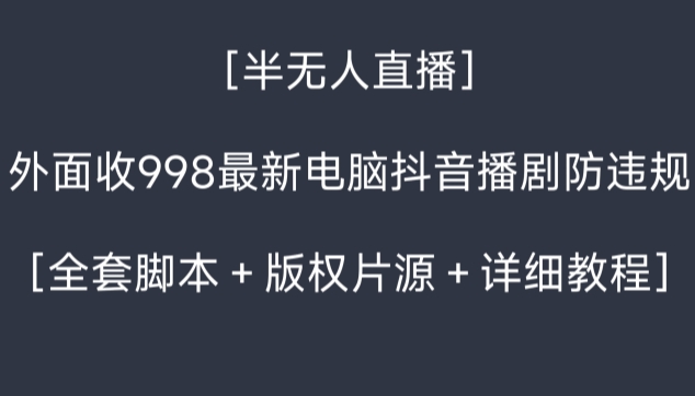 外面收998最新半无人直播电脑抖音播剧防违规【全套脚本+版权片源+详细教程】网赚项目-副业赚钱-互联网创业-资源整合百读客