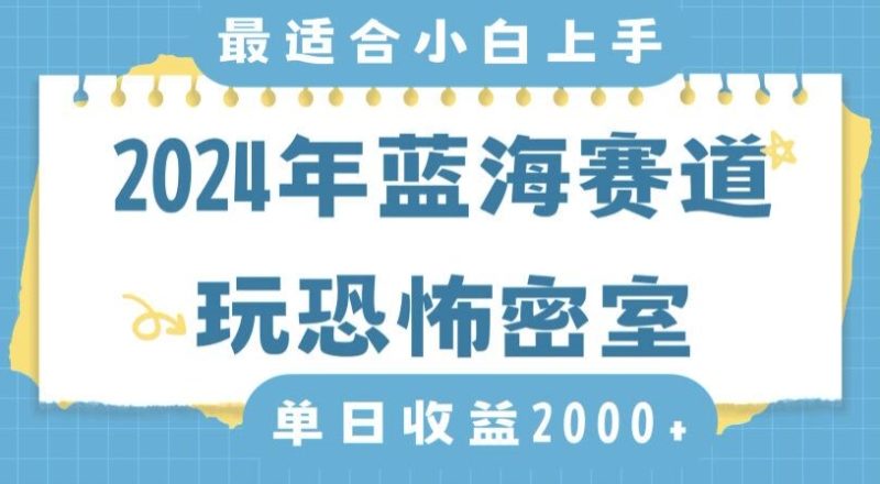 2024年蓝海赛道玩恐怖密室日入2000+，无需露脸，不要担心不会玩游戏，小白直接上手，保姆式教学网赚项目-副业赚钱-互联网创业-资源整合百读客
