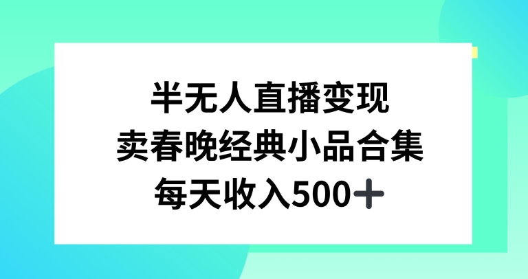 半无人直播变现,卖经典春晚小品合集,每天日入500+网赚项目-副业赚钱-互联网创业-资源整合百读客