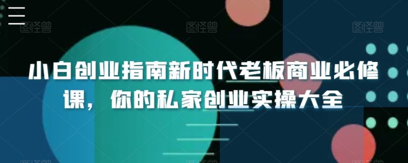 小白创业指南新时代老板商业必修课，你的私家创业实操大全网赚项目-副业赚钱-互联网创业-资源整合百读客