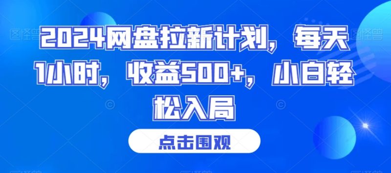2024网盘拉新计划，每天1小时，收益500+，小白轻松入局网赚项目-副业赚钱-互联网创业-资源整合百读客