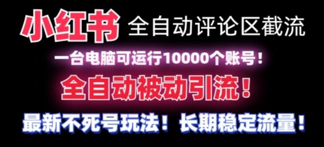 【全网首发】小红书全自动评论区截流机!无需手机,可同时运行10000个账号网赚项目-副业赚钱-互联网创业-资源整合百读客
