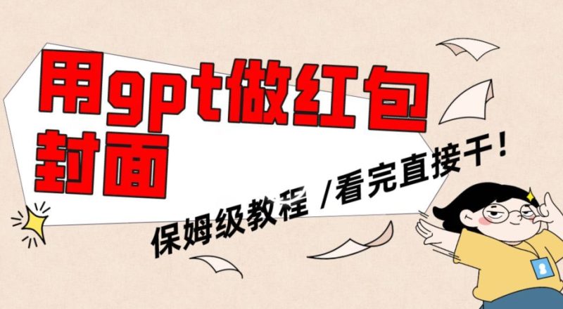 用gpt快速生成微信红包封面，保姆级别教程，小白看完即可上手操作网赚项目-副业赚钱-互联网创业-资源整合百读客