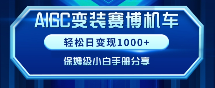 AIGC变现！带领300+小白跑通赛博机车项目，完整复盘及保姆级实操手册分享网赚项目-副业赚钱-互联网创业-资源整合百读客