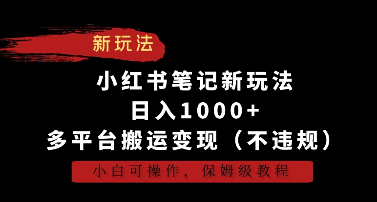 小红书笔记新玩法,日入1000+,多平台搬运变现(不违规),小白可操作,保姆级教程网赚项目-副业赚钱-互联网创业-资源整合百读客