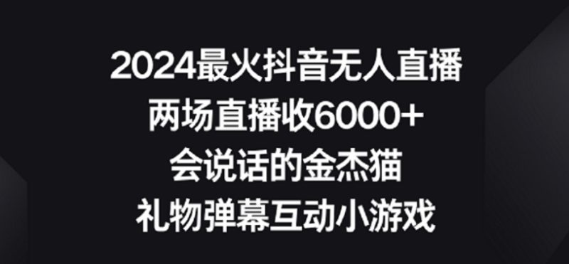 2024最火抖音无人直播,两场直播收6000+,礼物弹幕互动小游戏网赚项目-副业赚钱-互联网创业-资源整合百读客