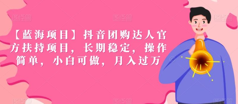 【蓝海项目】抖音团购达人官方扶持项目，长期稳定，操作简单，小白可做，月入过万网赚项目-副业赚钱-互联网创业-资源整合百读客