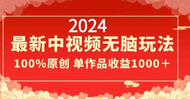 2024最新中视频无脑玩法,作品制作简单,100%原创,单作品收益1000+网赚项目-副业赚钱-互联网创业-资源整合百读客