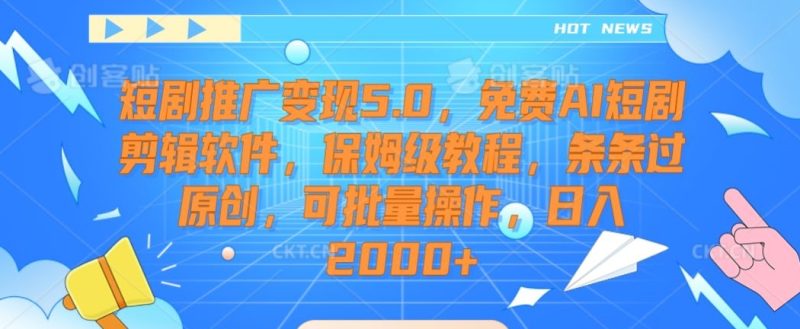 短剧推广变现5.0,免费AI短剧剪辑软件,保姆级教程,条条过原创,可批量操作,日入2000+网赚项目-副业赚钱-互联网创业-资源整合百读客